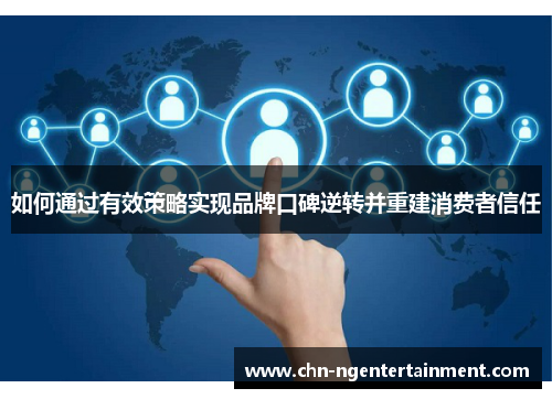 如何通过有效策略实现品牌口碑逆转并重建消费者信任