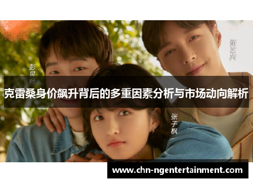 克雷桑身价飙升背后的多重因素分析与市场动向解析