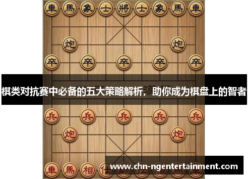 棋类对抗赛中必备的五大策略解析，助你成为棋盘上的智者