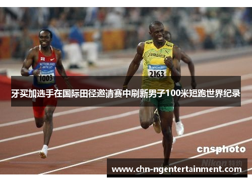 牙买加选手在国际田径邀请赛中刷新男子100米短跑世界纪录