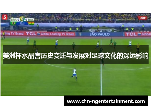 美洲杯水晶宫历史变迁与发展对足球文化的深远影响