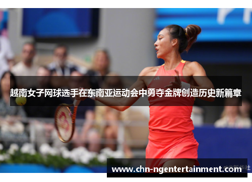 越南女子网球选手在东南亚运动会中勇夺金牌创造历史新篇章