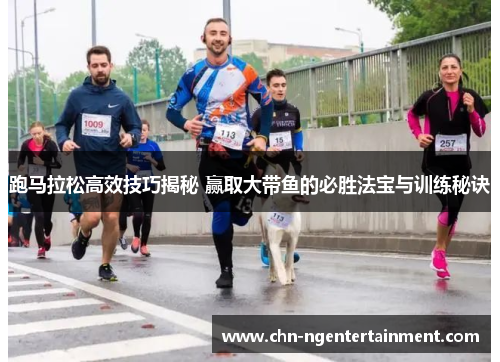 跑马拉松高效技巧揭秘 赢取大带鱼的必胜法宝与训练秘诀