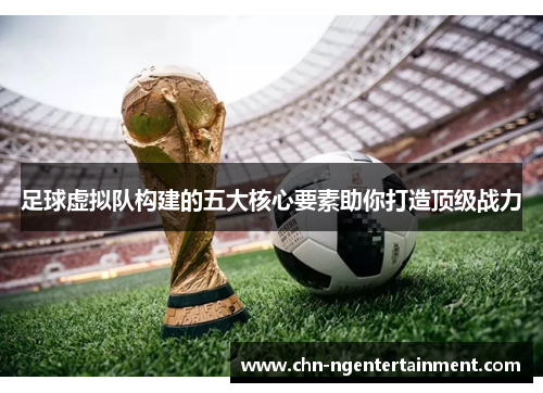 足球虚拟队构建的五大核心要素助你打造顶级战力