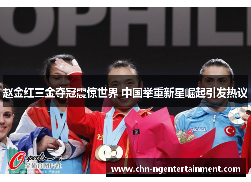 赵金红三金夺冠震惊世界 中国举重新星崛起引发热议