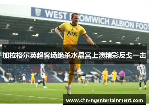 加拉格尔英超客场绝杀水晶宫上演精彩反戈一击