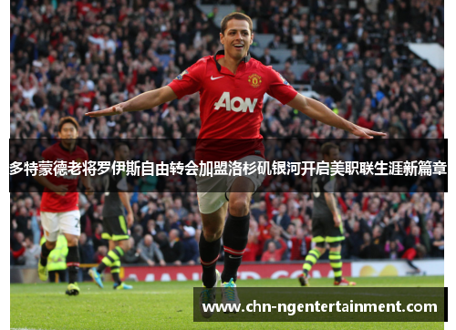 多特蒙德老将罗伊斯自由转会加盟洛杉矶银河开启美职联生涯新篇章 多特蒙德老将罗伊斯自由转会加盟洛杉矶银河开启美职联生涯新篇章